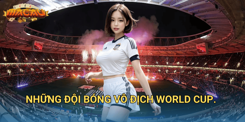 những đội bóng vô địch World Cup.