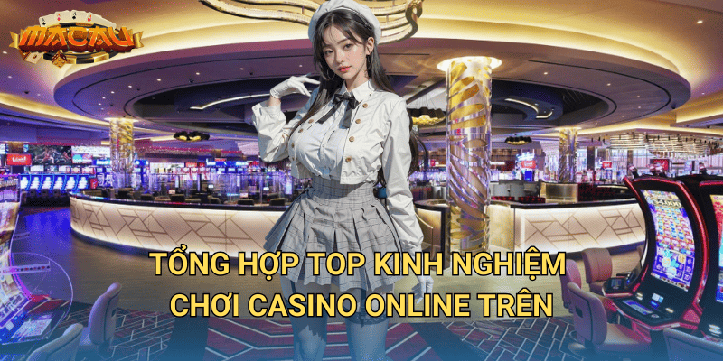 Tổng hợp top kinh nghiệm chơi casino online trên
