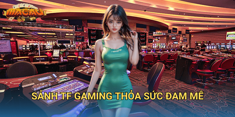 sảnh TF Gaming thỏa sức đam mê