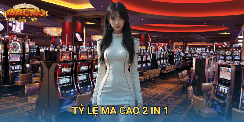 tỷ lệ ma cao 2 in 1