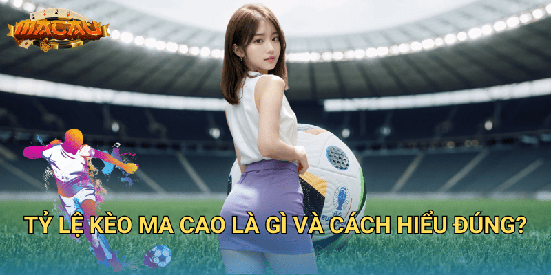 Tỷ Lệ Kèo Ma Cao – Cách Đọc Kèo Và Cá Cược Hiệu Quả Tại Macauclub 2 Tỷ lệ kèo Ma Cao là gì và cách hiểu đúng?