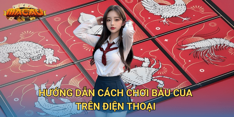 Mẹo Chơi Bầu Cua Trên Điện Thoại – Cách Đặt Cược Hiệu Quả Tại Macauclub 2 Hướng dẫn cách chơi bầu cua trên điện thoại