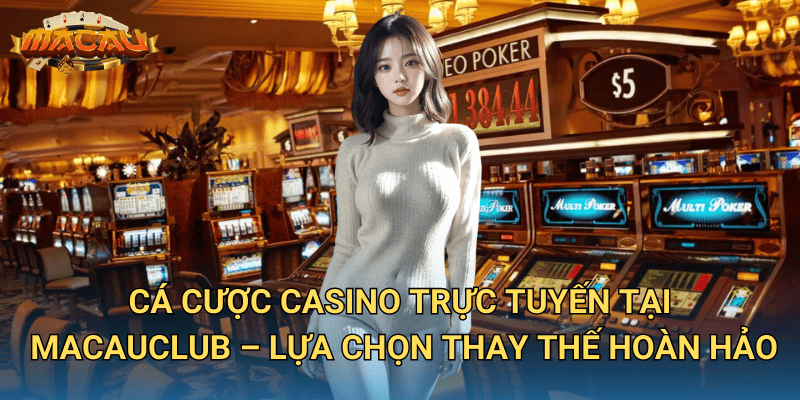 Sòng Bạc Casino Hong Kong – Điểm Đến Cá Cược Hấp Dẫn Cho Dân Chơi 3 Cá cược casino trực tuyến tại Macauclub – Lựa chọn thay thế hoàn hảo