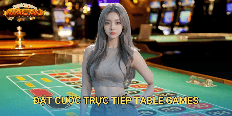 đặt cược trực tiếp table games