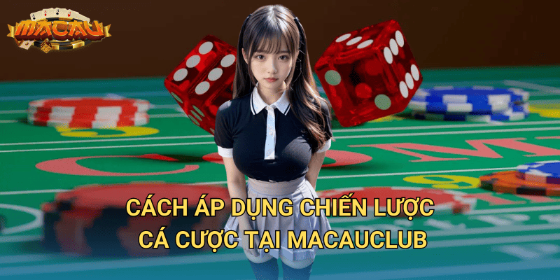 Cập Nhật Chiến Lược Cá Cược Mới Nhất – Cách Chơi Hiệu Quả Tại Macauclub 3 Cách áp dụng chiến lược cá cược tại Macauclub