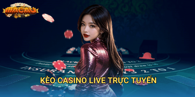 kèo casino live trực tuyến