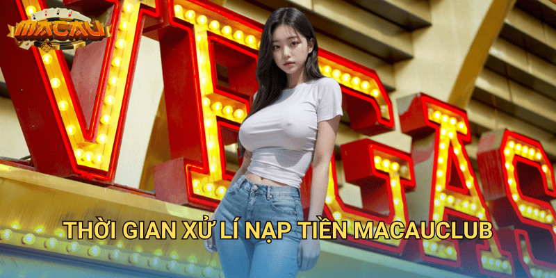 Thời gian xử lí nạp tiền Macauclub