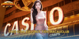 Thời gian xử lí rút tiền Macauclub