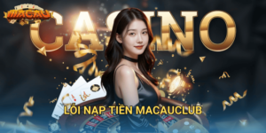lỗi nạp tiền Macauclub