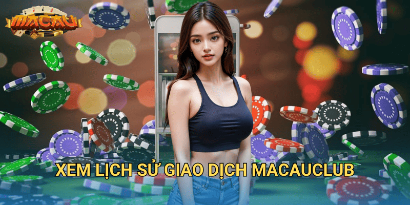 xem lịch sử giao dịch Macauclub